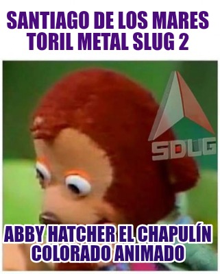 santiago-de-los-mares-toril-metal-slug-2-abby-hatcher-el-chapuln-colorado-animad515