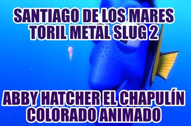 santiago-de-los-mares-toril-metal-slug-2-abby-hatcher-el-chapuln-colorado-animad173