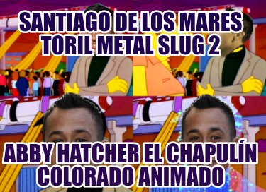 santiago-de-los-mares-toril-metal-slug-2-abby-hatcher-el-chapuln-colorado-animad14