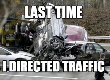 Meme Creator - Funny Last time I directed traffic Meme Generator at  !