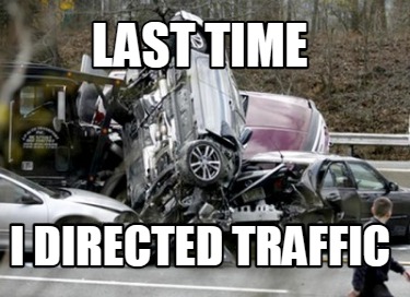 Meme Creator - Funny Last time I directed traffic Meme Generator at ! Meme Creator - Funny Last time I directed traffic Meme Generator at !