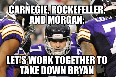 carnegie-rockefeller-and-morgan-lets-work-together-to-take-down-bryan