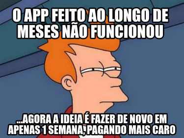 o-app-feito-ao-longo-de-meses-no-funcionou-...agora-a-ideia-fazer-de-novo-em-ape