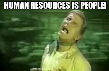 Meme Creator - Funny HUMAN RESOURCES IS PEOPLE! Meme Generator at ! Meme Creator - Funny HUMAN RESOURCES IS PEOPLE! Meme Generator at !