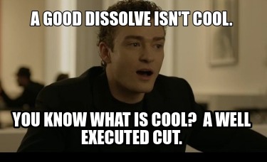 Meme Creator - Funny A GOOD DISSOLVE ISN'T COOL. You know what is cool ...