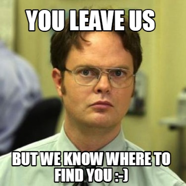 you-leave-us-but-we-know-where-to-find-you-