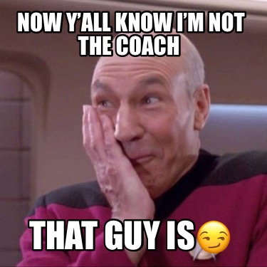 now-yall-know-im-not-the-coach-that-guy-is