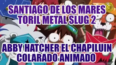 santiago-de-los-mares-toril-metal-slug-2-abby-hatcher-el-chapiluin-colarado-anim4