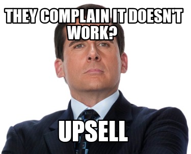 they-complain-it-doesnt-work-upsell