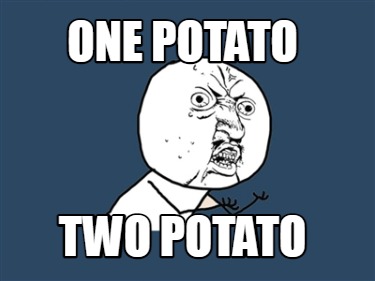 Meme Creator - Funny one potato two potato Meme Generator at ! Meme Creator - Funny one potato two potato Meme Generator at !
