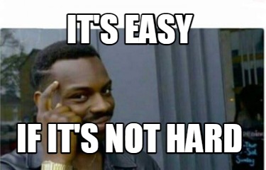 Meme Creator Funny It S Easy If It S Not Hard Meme Generator At Memecreator Org Meme Creator Funny It S Easy If It S Not Hard Meme Generator At Memecreator Org