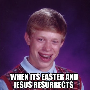 when-its-easter-and-jesus-resurrects