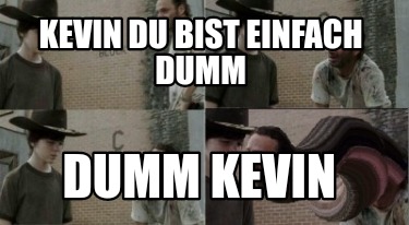 kevin-du-bist-einfach-dumm-dumm-kevin