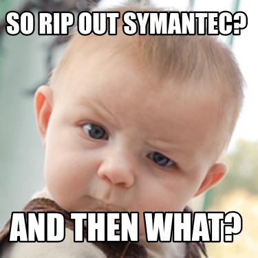 so-rip-out-symantec-and-then-what