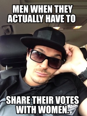 men-when-they-actually-have-to-share-their-votes-with-women