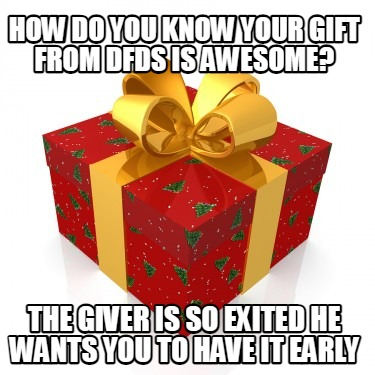 how-do-you-know-your-gift-from-dfds-is-awesome-the-giver-is-so-exited-he-wants-y