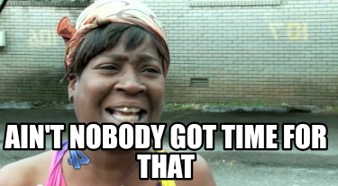aint-nobody-got-time-for-that632