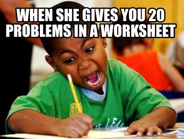 Meme Creator Funny when she gives you 20 problems in a worksheet Meme Meme Creator Funny when she gives you 20 problems in a worksheet Meme