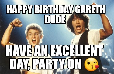 happy-birthday-gareth-dude-have-an-excellent-day-party-on-