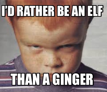 id-rather-be-an-elf-than-a-ginger