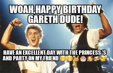 woahhappy-birthday-gareth-dude-have-an-excellent-day-with-the-princess-s-and-par