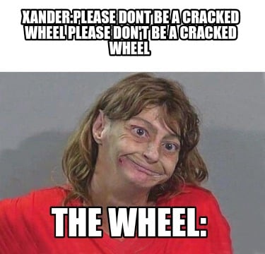 xanderplease-dont-be-a-cracked-wheel-please-dont-be-a-cracked-wheel-the-wheel