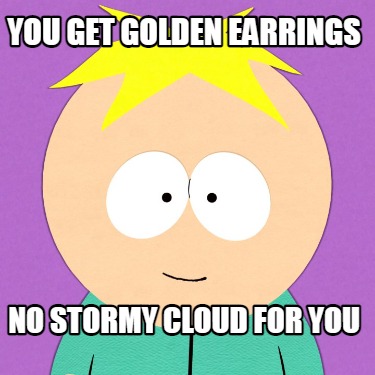 you-get-golden-earrings-no-stormy-cloud-for-you