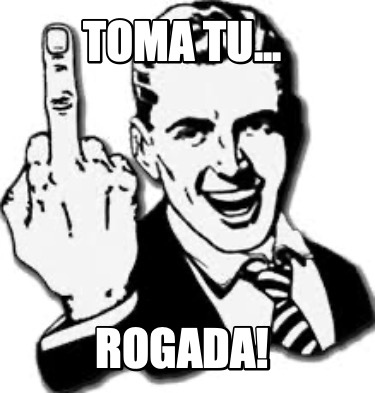 toma-tu...-rogada