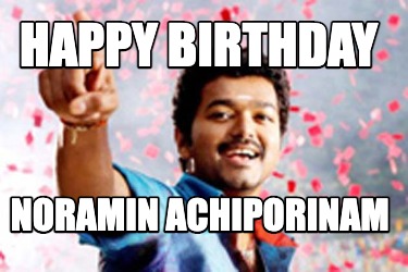 Meme Creator Funny Happy Birthday Noramin Achiporinam Meme Generator At Memecreator Org