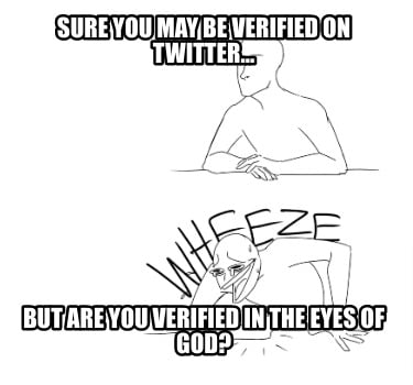 sure-you-may-be-verified-on-twitter...-but-are-you-verified-in-the-eyes-of-god