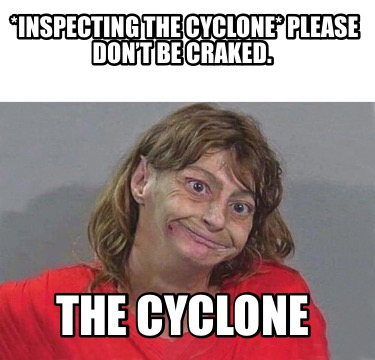 inspecting-the-cyclone-please-dont-be-craked.-the-cyclone