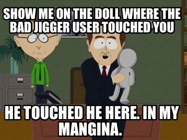 show-me-on-the-doll-where-the-bad-jigger-user-touched-you-he-touched-he-here.-in