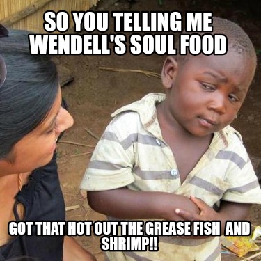 so-you-telling-me-wendells-soul-food-got-that-hot-out-the-grease-fish-and-shrimp