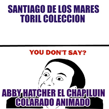 santiago-de-los-mares-toril-coleccion-abby-hatcher-el-chapiluin-colarado-animado