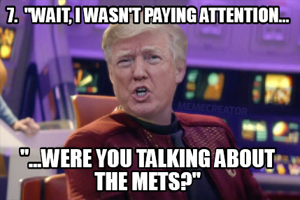 7.-wait-i-wasnt-paying-attention...-...were-you-talking-about-the-mets