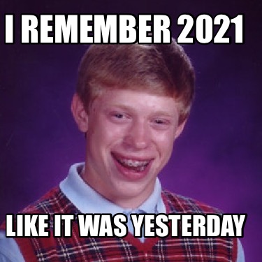 i-remember-2021-like-it-was-yesterday