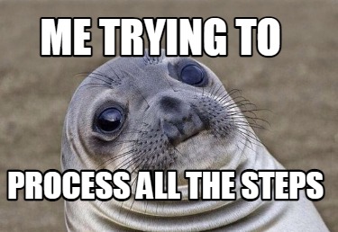 Meme Creator - Funny Me trying to process all the steps Meme Generator ...