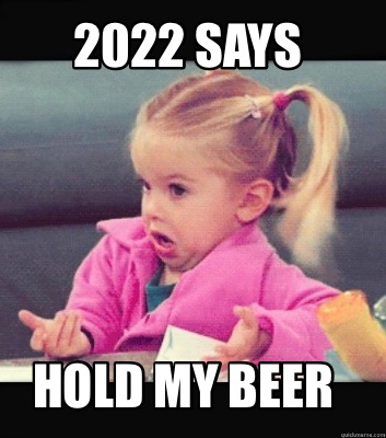 2022-says-hold-my-beer
