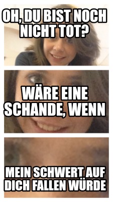 oh-du-bist-noch-nicht-tot-mein-schwert-auf-dich-fallen-wrde-wre-eine-schande-wen