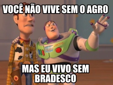 Meme Creator - Funny VOCÊ NÃO VIVE SEM O AGRO MAS EU VIVO SEM BRADESCO Meme  Generator at MemeCreator.org!