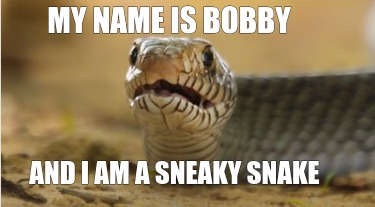 Meme Creator - Funny My name is Bobby And I am a sneaky snake Meme Generator at ! Meme Creator - Funny My name is Bobby And I am a sneaky snake Meme Generator at !