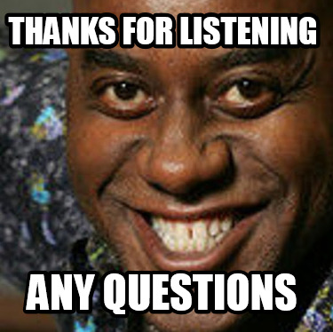 Meme Creator - Funny Thanks for listening any questions Meme Generator at ! Meme Creator - Funny Thanks for listening any questions Meme Generator at !