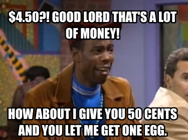 4.50-good-lord-thats-a-lot-of-money-how-about-i-give-you-50-cents-and-you-let-me