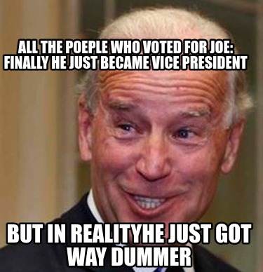 all-the-poeple-who-voted-for-joe-finally-he-just-became-vice-president-but-in-re