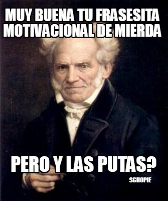 muy-buena-tu-frasesita-motivacional-de-mierda-pero-y-las-putas-schopie