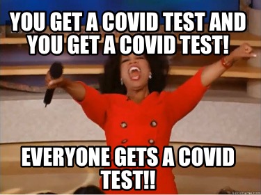 you-get-a-covid-test-and-you-get-a-covid-test-everyone-gets-a-covid-test