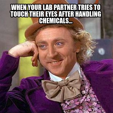 when-your-lab-partner-tries-to-touch-their-eyes-after-handling-chemicals