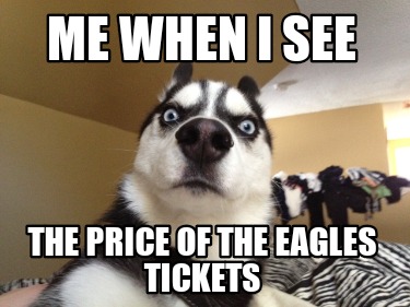 me-when-i-see-the-price-of-the-eagles-tickets
