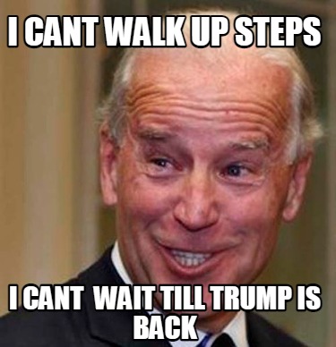 i-cant-walk-up-steps-i-cant-wait-till-trump-is-back