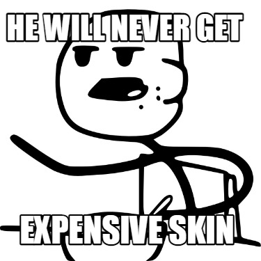 he-will-never-get-expensive-skin